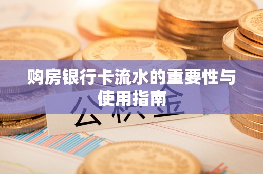 资中购房银行卡流水的重要性与使用指南