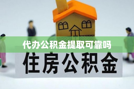 资中代办公积金提取可靠吗