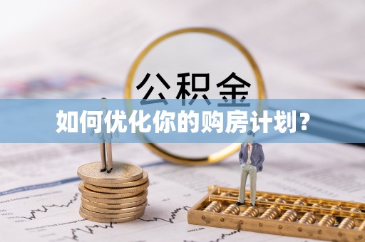 资中如何优化你的购房计划？