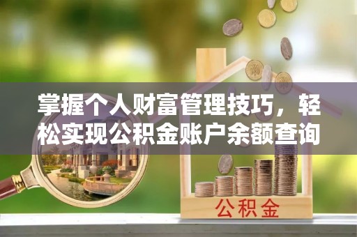 资中掌握个人财富管理技巧，轻松实现公积金账户余额查询与规划