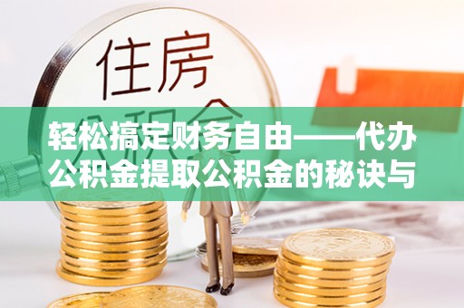 资中轻松搞定财务自由——代办公积金提取公积金的秘诀与技巧