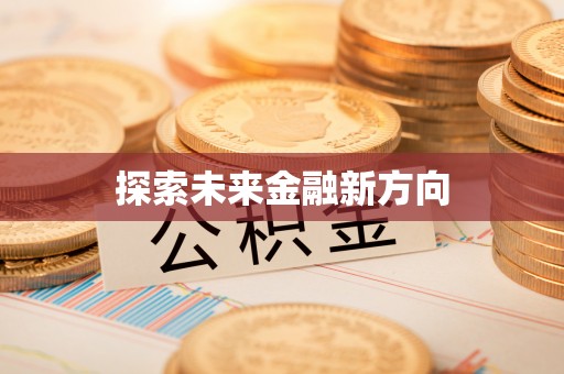 资中探索未来金融新方向